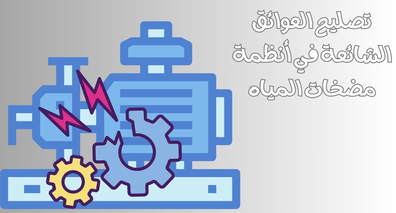 تصليح العوائق الشائعة في أنظمة مضخات المياه، تقنيات التشخيص المتقدمة والممارسات الفعالة للحفاظ على أداء المضخات بكفاءة عالية.